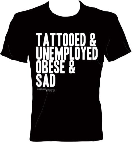 'Tattooed Unemployed Obese & Sad' T-Shirt by Line Art